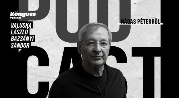 Nádas Péter a totális figyelem és a roncsolt mondatok írója (Búcsú Bazsányi Sándorral)